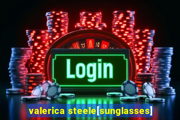 valerica steele[sunglasses]